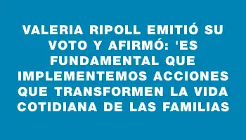 Valeria Ripoll emitió su voto y afirmó: 