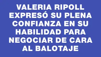 Valeria Ripoll expresó su plena confianza en su habilidad para negociar de cara al balotaje