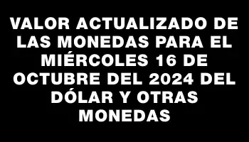 Valor actualizado de las monedas para el Miércoles 16 de octubre del 2024 del dólar y otras monedas