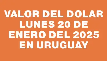 Valor del dolar Lunes 20 de enero del 2025 en Uruguay