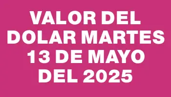 Valor del dolar Martes 13 de mayo del 2025