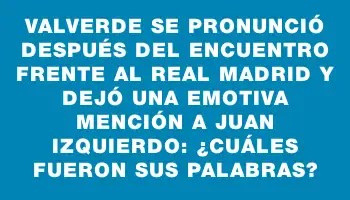 Valverde se pronunció después del encuentro frente al Real Madrid y dejó una emotiva mención a Juan Izquierdo: ¿Cuáles fueron sus palabras?