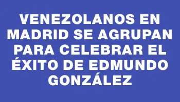 Venezolanos en Madrid se agrupan para celebrar el éxito de Edmundo González