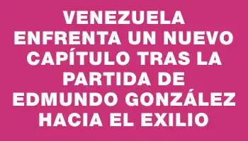 Venezuela enfrenta un nuevo capítulo tras la partida de Edmundo González hacia el exilio