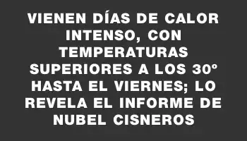 Vienen días de calor intenso, con temperaturas superiores a los 30º hasta el viernes; lo revela el informe de Nubel Cisneros