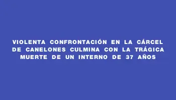 Violenta confrontación en la cárcel de Canelones culmina con la trágica muerte de un interno de 37 años