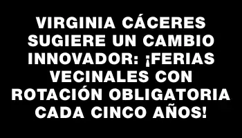 Virginia Cáceres sugiere un cambio innovador: ¡ferias vecinales con rotación obligatoria cada cinco años!