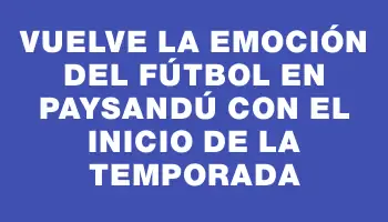 Vuelve la emoción del fútbol en Paysandú con el inicio de la temporada