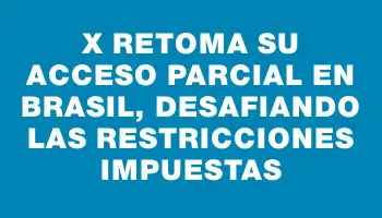 X retoma su acceso parcial en Brasil, desafiando las restricciones impuestas