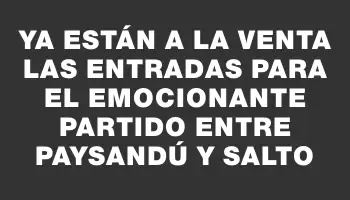 Ya están a la venta las entradas para el emocionante partido entre Paysandú y Salto