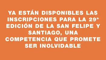 Ya están disponibles las inscripciones para la 29ª Edición de la San Felipe y Santiago, una competencia que promete ser inolvidable