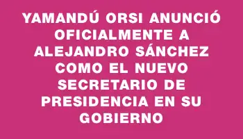 Yamandú Orsi anunció oficialmente a Alejandro Sánchez como el nuevo secretario de Presidencia en su gobierno