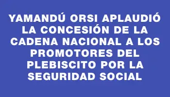 Yamandú Orsi aplaudió la concesión de la cadena nacional a los promotores del plebiscito por la seguridad social