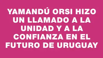 Yamandú Orsi hizo un llamado a la unidad y a la confianza en el futuro de Uruguay