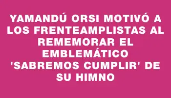 Yamandú Orsi motivó a los frenteamplistas al rememorar el emblemático “sabremos cumplir” de su himno