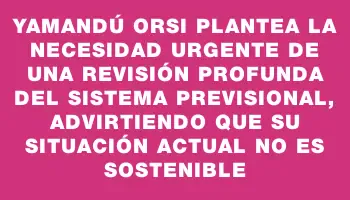 Yamandú Orsi plantea la necesidad urgente de una revisión profunda del sistema previsional, advirtiendo que su situación actual no es sostenible