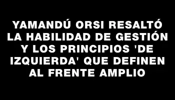 Yamandú Orsi resaltó la habilidad de gestión y los principios 