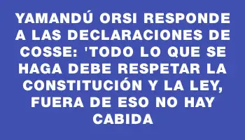 Yamandú Orsi responde a las declaraciones de Cosse: 