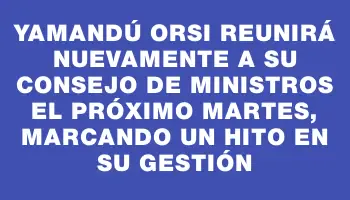 Yamandú Orsi reunirá nuevamente a su Consejo de Ministros el próximo martes, marcando un hito en su gestión