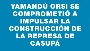 Yamandú Orsi se comprometió a impulsar la construcción de la represa de Casupá