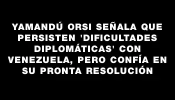 Yamandú Orsi señala que persisten 