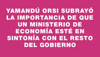 Yamandú Orsi subrayó la importancia de que un Ministerio de Economía esté en sintonía con el resto del gobierno