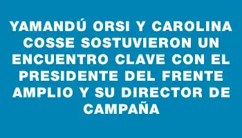 Yamandú Orsi y Carolina Cosse sostuvieron un encuentro clave con el presidente del Frente Amplio y su director de campaña