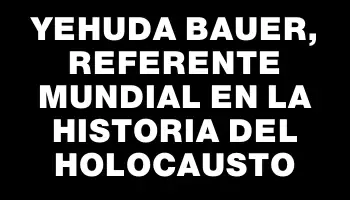 Yehuda Bauer, referente mundial en la historia del Holocausto