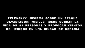 Zelenskyy informa sobre un ataque devastador: misiles rusos cobran la vida de 41 personas y provocan cientos de heridos en una ciudad de Ucrania