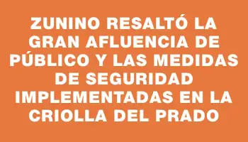 Zunino resaltó la gran afluencia de público y las medidas de seguridad implementadas en la Criolla del Prado