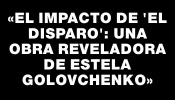 «El Impacto de 'El Disparo': Una Obra Reveladora de Estela Golovchenko»