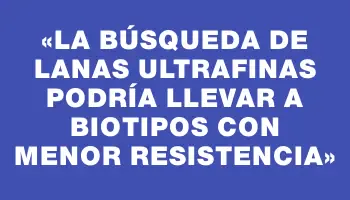 «La búsqueda de lanas ultrafinas podría llevar a biotipos con menor resistencia»