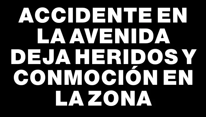 Accidente en la avenida deja heridos y conmoción en la zona