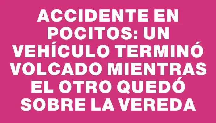 Accidente en Pocitos: un vehículo terminó volcado mientras el otro quedó sobre la vereda