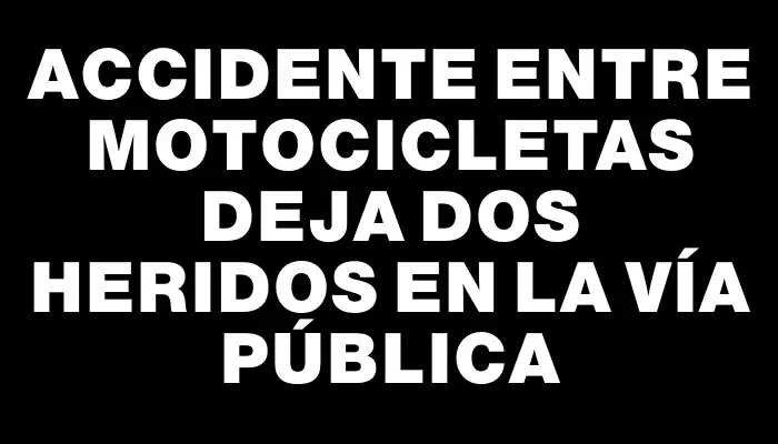 Accidente entre motocicletas deja dos heridos en la vía pública