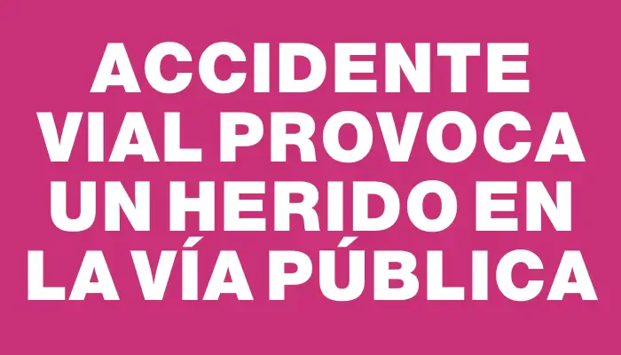 Accidente vial provoca un herido en la vía pública