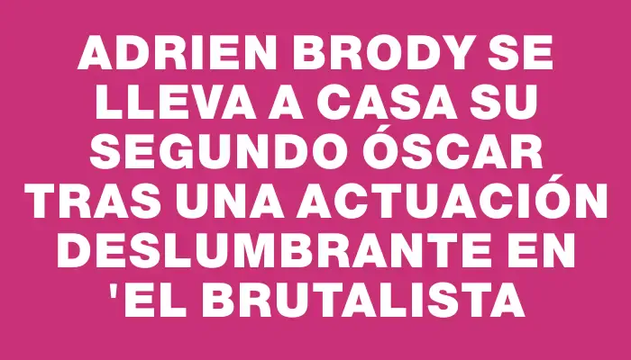 Adrien Brody se lleva a casa su segundo Óscar tras una actuación deslumbrante en "El Brutalista