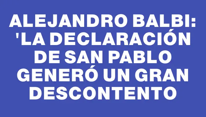 Alejandro Balbi: "La declaración de San Pablo generó un gran descontento