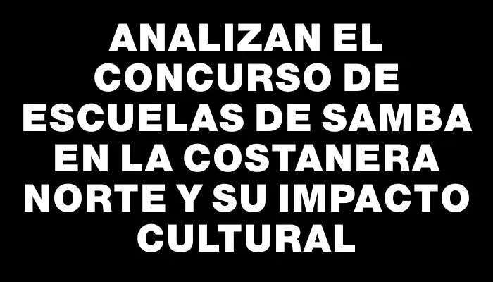 Analizan el concurso de escuelas de samba en la Costanera Norte y su impacto cultural