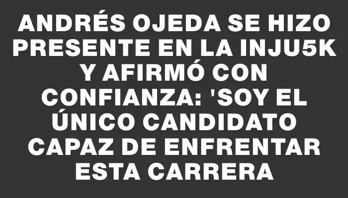 Andrés Ojeda se hizo presente en la INJU5k y afirmó con confianza: 