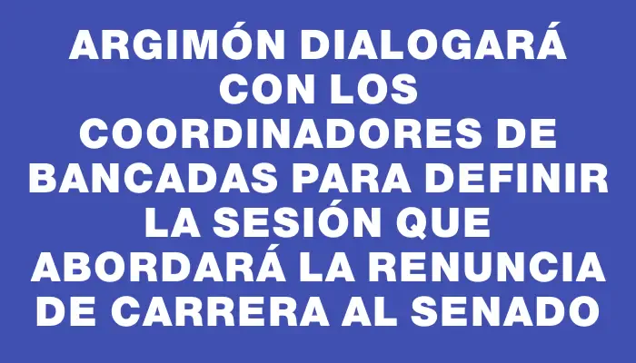 Argimón dialogará con los coordinadores de bancadas para definir la sesión que abordará la renuncia de Carrera al Senado