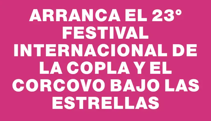 Arranca el 23° Festival Internacional de la Copla y el Corcovo bajo las estrellas