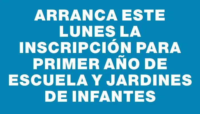 Arranca este lunes la inscripción para primer año de escuela y jardines de infantes