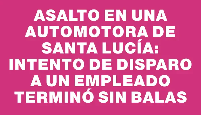 Asalto en una automotora de Santa Lucía: intento de disparo a un empleado terminó sin balas