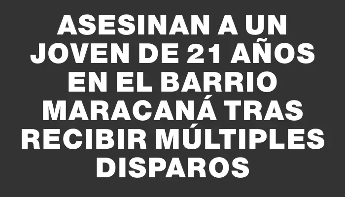 Asesinan a un joven de 21 años en el barrio Maracaná tras recibir múltiples disparos