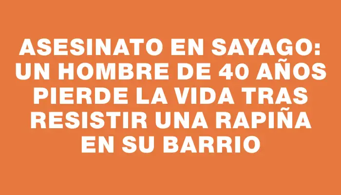 Asesinato en Sayago: Un hombre de 40 años pierde la vida tras resistir una rapiña en su barrio