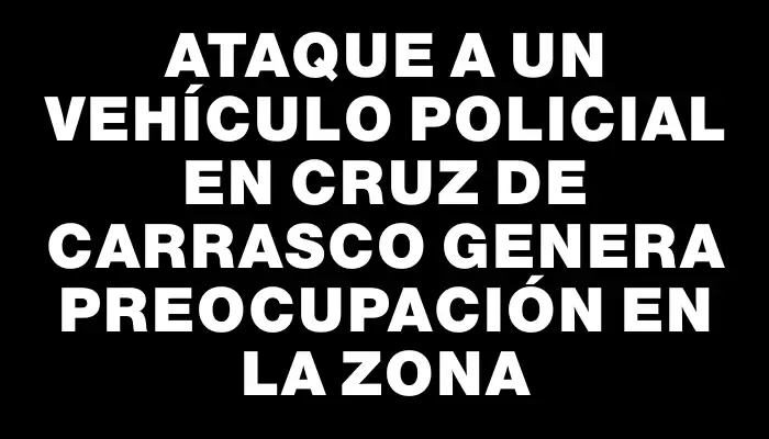 Ataque a un vehículo policial en Cruz de Carrasco genera preocupación en la zona