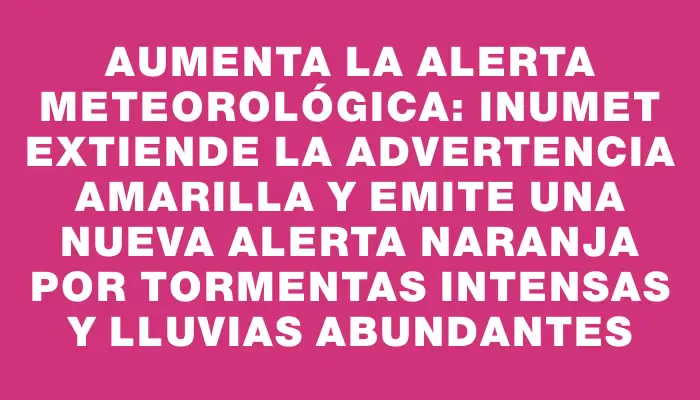 Aumenta la alerta meteorológica: Inumet extiende la advertencia amarilla y emite una nueva alerta naranja por tormentas intensas y lluvias abundantes