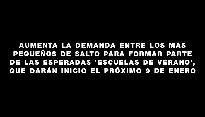 Aumenta la demanda entre los más pequeños de Salto para formar parte de las esperadas “Escuelas de Verano”, que darán inicio el próximo 9 de enero