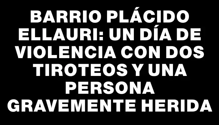 Barrio Plácido Ellauri: un día de violencia con dos tiroteos y una persona gravemente herida